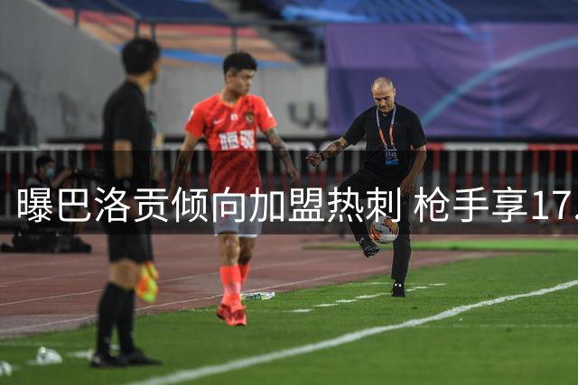 曝巴洛贡倾向加盟热刺 枪手享17.5%转会分成