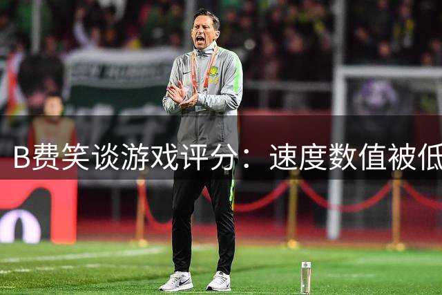 B费笑谈游戏评分：速度数值被低估 维蒂尼亚不可能更快